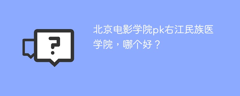 北京电影学院pk右江民族医学院，哪个好？