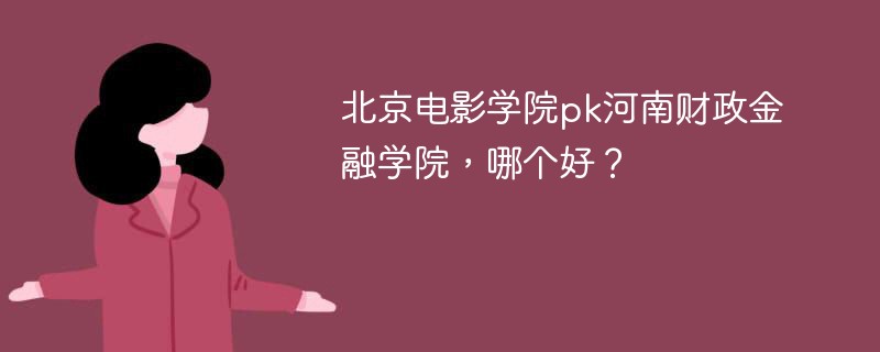 北京电影学院pk河南财政金融学院，哪个好？