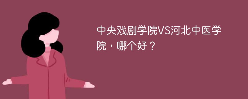 中央戏剧学院VS河北中医学院，哪个好？