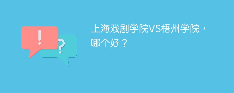 上海戏剧学院VS梧州学院，哪个好？