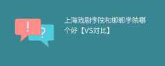 上海戏剧学院和邯郸学院哪个好【VS对比】