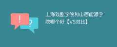 上海戏剧学院和山西能源学院哪个好【VS对比】