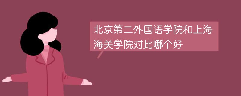 北京第二外国语学院和上海海关学院对比哪个好