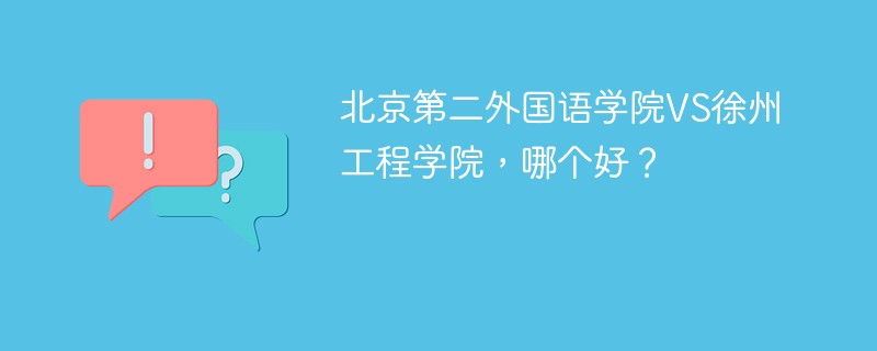 北京第二外国语学院VS徐州工程学院，哪个好？