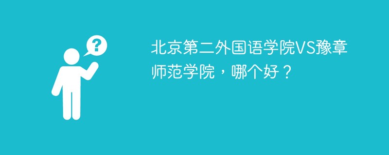 北京第二外国语学院VS豫章师范学院，哪个好？