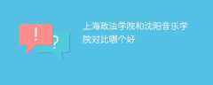 上海政法学院和沈阳音乐学院对比哪个好