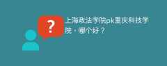 上海政法学院pk重庆科技学院，哪个好？