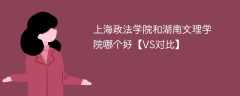 上海政法学院和湖南文理学院哪个好【VS对比】