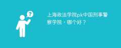 上海政法学院pk中国刑事警察学院，哪个好？