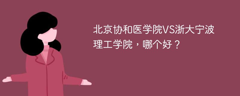 北京协和医学院VS浙大宁波理工学院，哪个好？