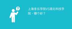 上海音乐学院VS湖北科技学院，哪个好？