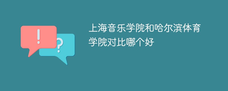 上海音乐学院和哈尔滨体育学院对比哪个好