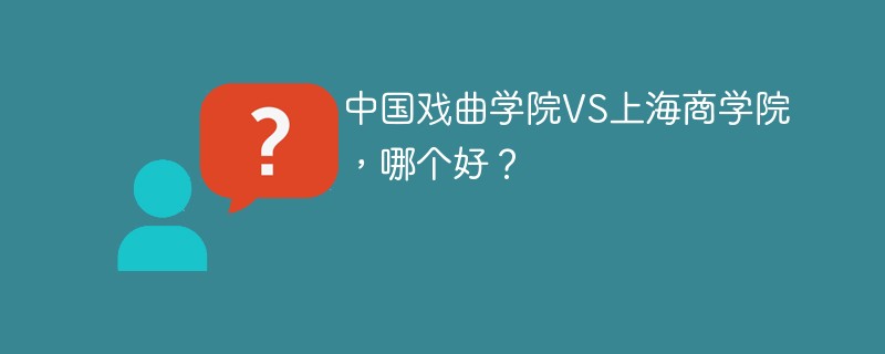 中国戏曲学院VS上海商学院，哪个好？