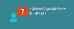 中国戏曲学院pk湖北经济学院，哪个好？