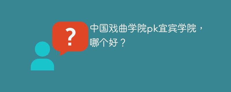 中国戏曲学院pk宜宾学院，哪个好？