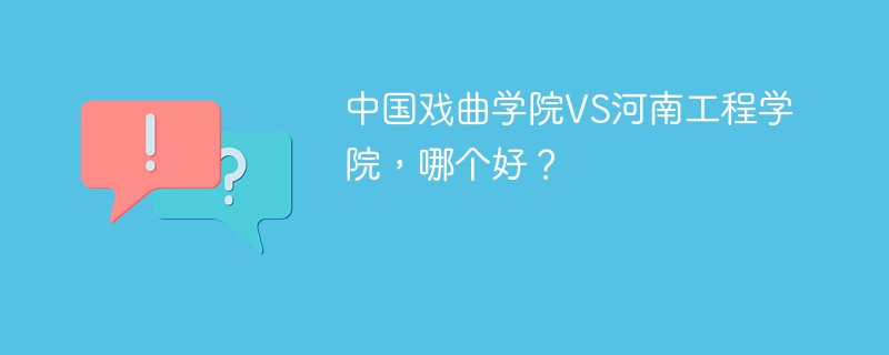 中国戏曲学院VS河南工程学院，哪个好？