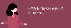 中国戏曲学院VS中央美术学院，哪个好？