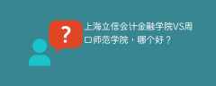 上海立信会计金融学院VS周口师范学院，哪个好？