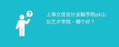 上海立信会计金融学院pk山东艺术学院，哪个好？