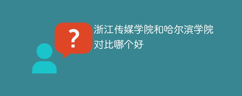 浙江传媒学院和哈尔滨学院对比哪个好