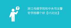 浙江传媒学院和中央司法警官学院哪个好【VS对比】