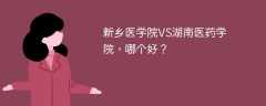 新乡医学院VS湖南医药学院，哪个好？