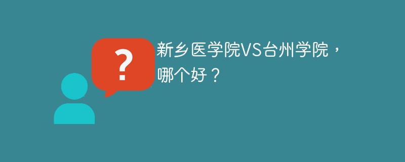 新乡医学院VS台州学院，哪个好？