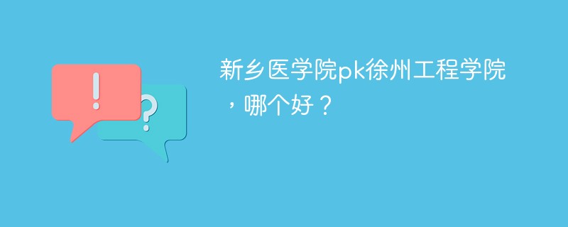 新乡医学院pk徐州工程学院，哪个好？