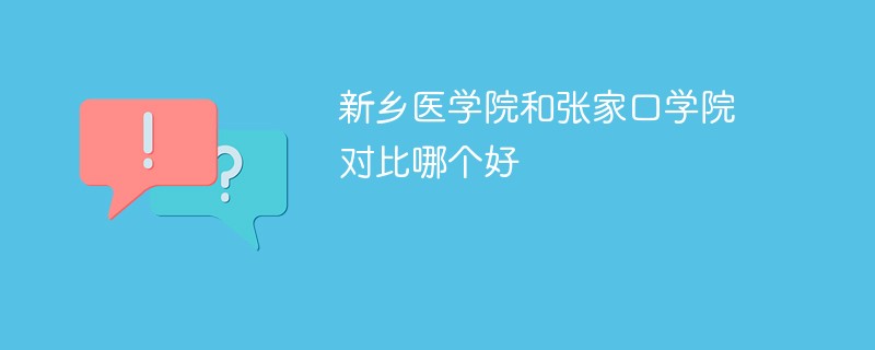 新乡医学院和张家口学院对比哪个好