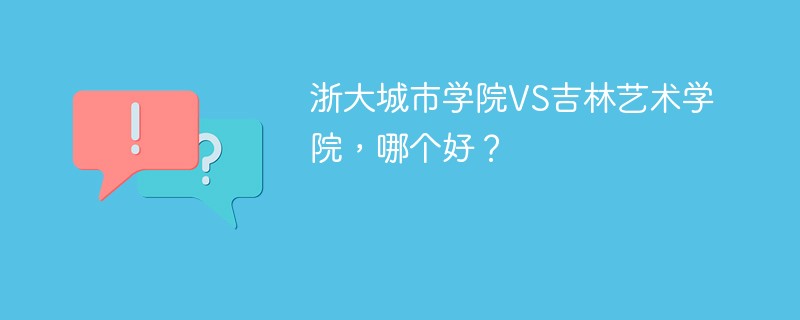 浙大城市学院VS吉林艺术学院，哪个好？