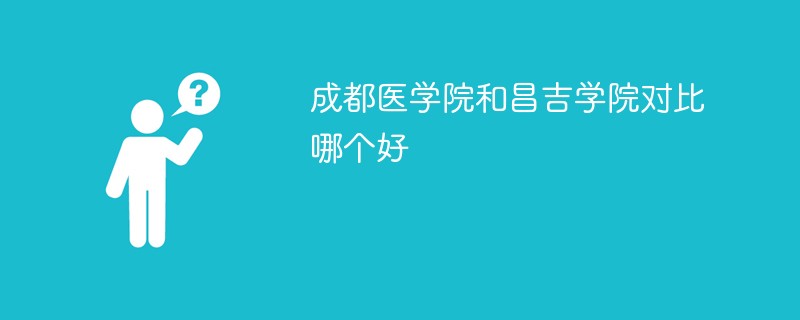 成都医学院和昌吉学院对比哪个好