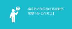 南京艺术学院和河北金融学院哪个好【VS对比】