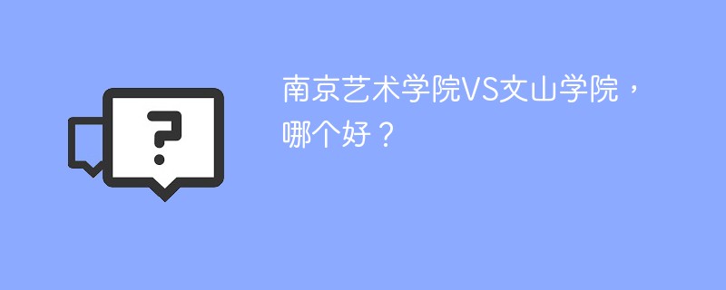 南京艺术学院VS文山学院，哪个好？