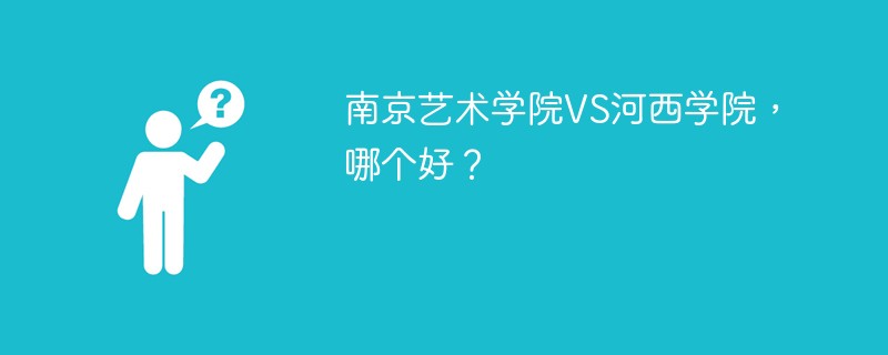 南京艺术学院VS河西学院，哪个好？