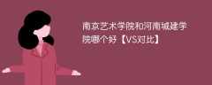 南京艺术学院和河南城建学院哪个好【VS对比】