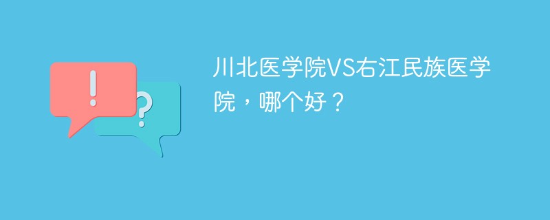 川北医学院VS右江民族医学院，哪个好？