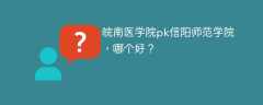 皖南医学院pk信阳师范学院，哪个好？