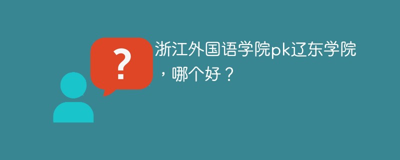 浙江外国语学院pk辽东学院，哪个好？