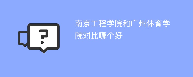 南京工程学院和广州体育学院对比哪个好