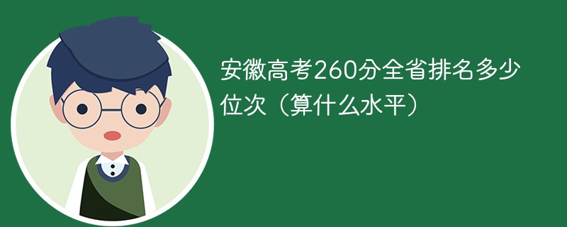 安徽高考260分全省排名多少位次（算什么水平）