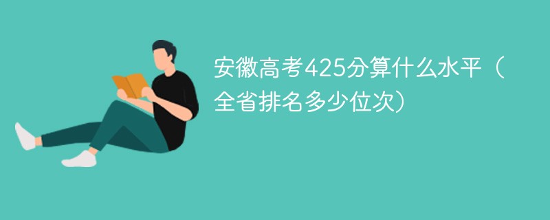 安徽高考425分算什么水平（全省排名多少位次）