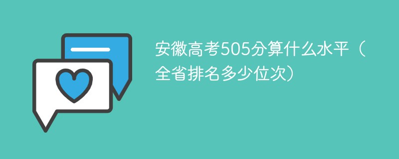 安徽高考505分算什么水平（全省排名多少位次）