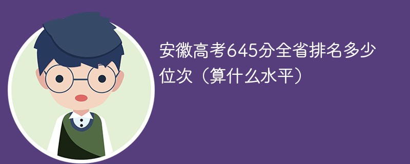 安徽高考645分全省排名多少位次（算什么水平）