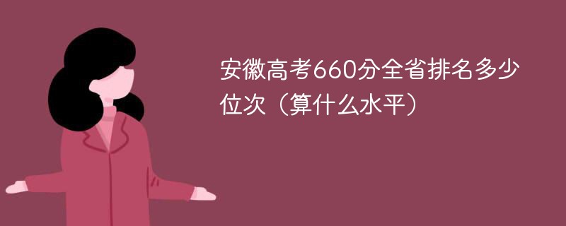 安徽高考660分全省排名多少位次（算什么水平）