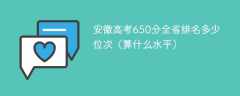 安徽高考650分全省排名多少位次（算什么水平）