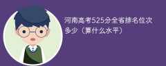 河南高考525分全省排名位次多少（算什么水平）