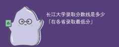 2023长江大学录取分数线是多少「在各省录取最低分」