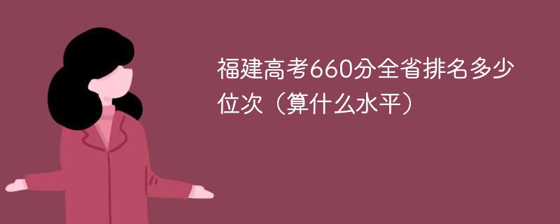 福建高考660分全省排名多少位次（算什么水平）