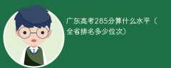 广东高考285分算什么水平（全省排名多少位次）