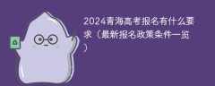 2024青海高考报名有什么要求（最新报名政策条件一览）